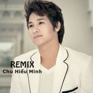 Chu Hiểu Minh remix