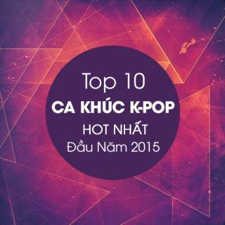Top 10 Ca Khúc K-POP Hot Nhất Đầu Năm 2015