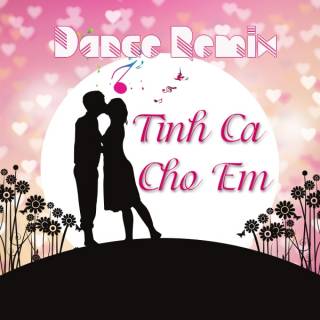 Tình Ca Cho Em Dance Remix