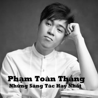 Phạm Toàn Thắng - Những Sáng Tác Hay Nhất