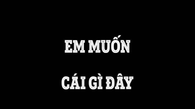 Em Muốn Cái Gì Đây