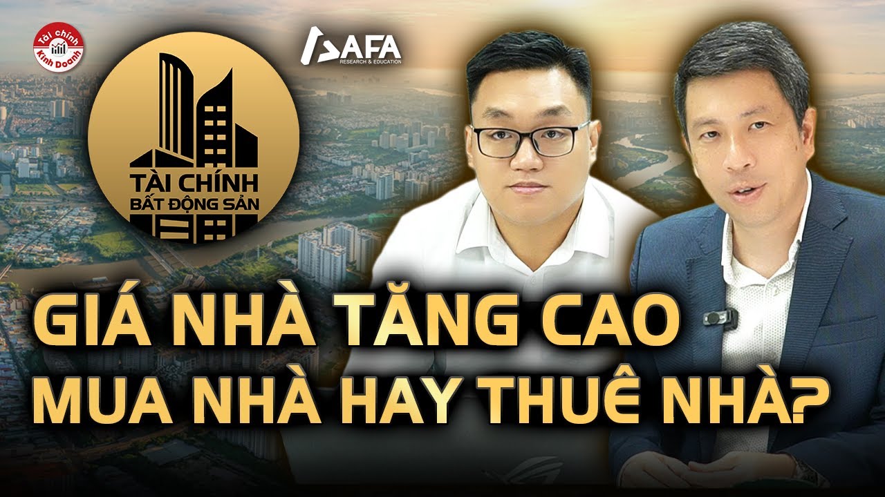 GIÁ BẤT ĐỘNG SẢN TĂNG CAO: MUA NHÀ HAY THUÊ NHÀ?