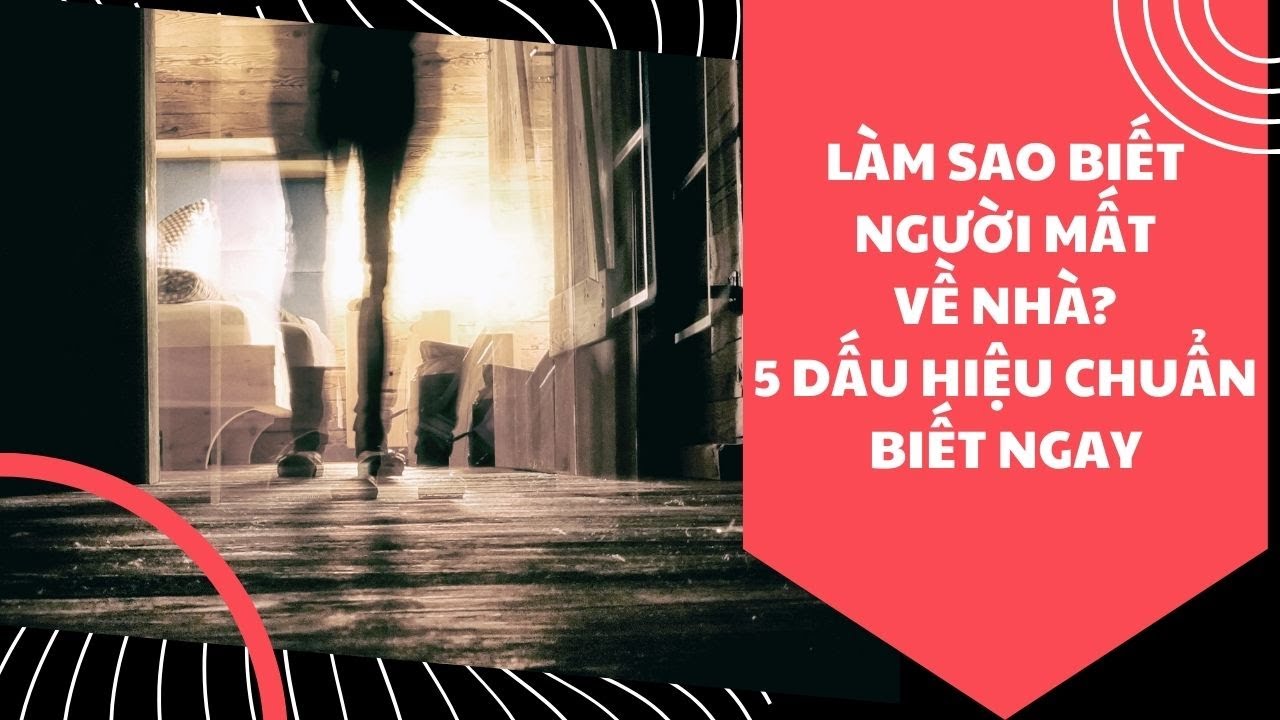 Làm sao biết người mất về nhà? 5 dấu hiệu chuẩn biết ngay