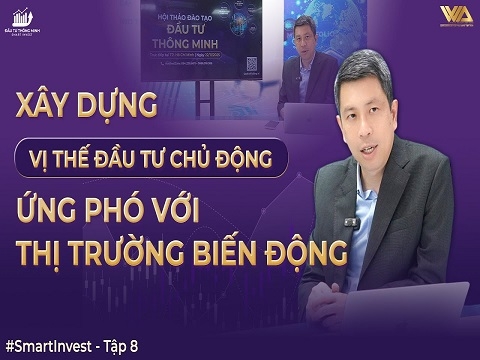 XÂY DỰNG VỊ THẾ ĐẦU TƯ CHỦ ĐỘNG ỨNG PHÓ VỚI THỊ TRƯỜNG BIẾN ĐỘNG