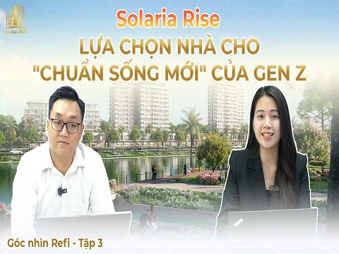 SOLARIA RISE - LỰA CHỌN NHÀ CHO "CHUẨN SỐNG MỚI" CỦA GEN Z | Góc nhìn REFI - TẬP #03