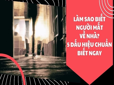 Làm sao biết người mất về nhà? 5 dấu hiệu chuẩn biết ngay