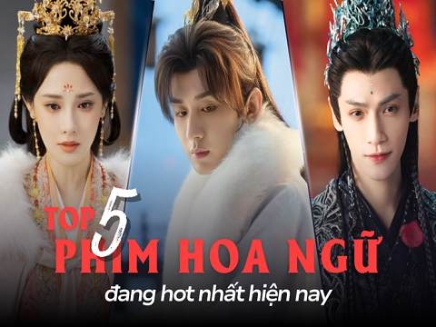 Top 5 phim Hoa ngữ đang được xem nhiều nhất hiện nay
