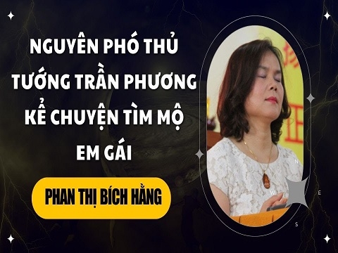 Nguyên Phó Thủ tướng Trần Phương kể chuyện nhờ Phan Thị Bích Hằng tìm mộ em gái
