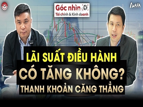LÃI SUẤT ĐIỀU HÀNH CÓ TĂNG KHÔNG? THANH KHOẢN CĂNG THẲNG