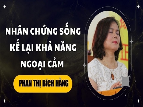 Nhân chứng sống kể lại khả năng ngoại cảm của Phan Thị Bích Hằng