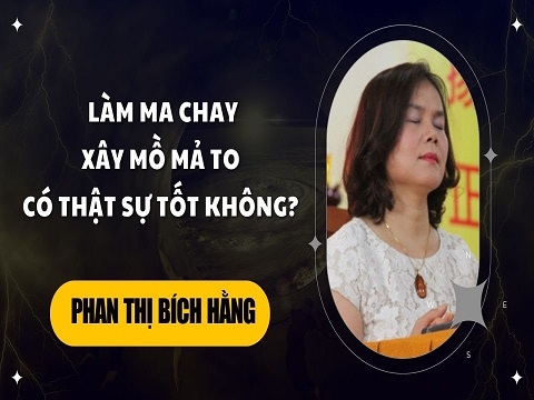 NCC Phan Thị Bích Hằng: Làm ma chay xây mồ mả to có thật sự tốt không?