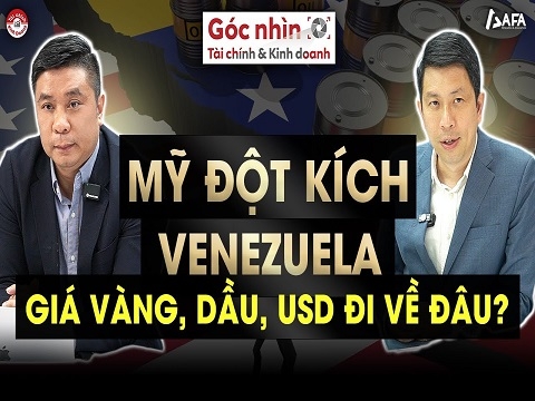 MỸ ĐỘT KÍCH VENEZUELA, GIÁ VÀNG, DẦU, USD SẼ ĐI VỀ ĐÂU?