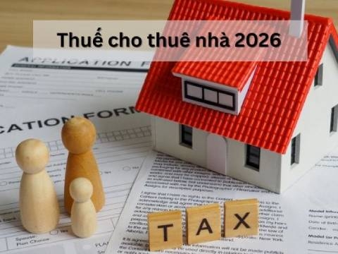 HIỂU VỀ THUẾ ĐỐI VỚI BẤT ĐỘNG SẢN 2026: 3 CĂN NHÀ CHO THUÊ KHAI THUẾ?