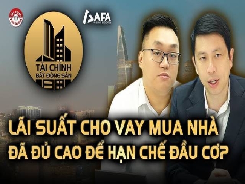 LÃI SUẤT CHO VAY MUA NHÀ ĐÃ ĐỦ CAO ĐỂ HẠN CHẾ ĐẦU CƠ?