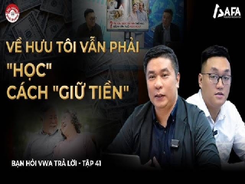 CHUYÊN GIA TÀI CHÍNH DOANH NGHIỆP: VỀ HƯU TÔI VẪN PHẢI 'HỌC' CÁCH 'GIỮ TIỀN'