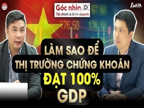 LÀM SAO ĐỂ THỊ TRƯỜNG CHỨNG KHOÁN ĐẠT 100% GDP