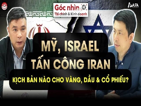 MỸ, ISRAEL TẤN CÔNG IRAN: KỊCH BẢN NÀO CHO VÀNG, DẦU & CỔ PHIẾU?