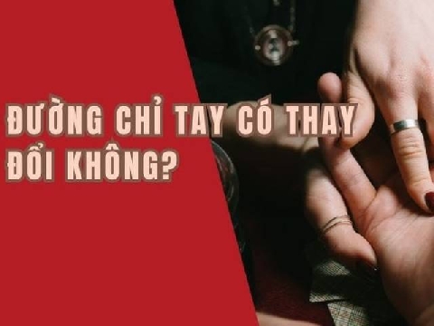 Đường chỉ tay có thay đổi không? Làm thế nào để thay đổi đường chỉ tay vốn có?