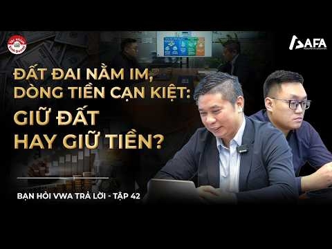 ĐẤT ĐAI NẰM IM, DÒNG TIỀN CẠN KIỆT: GIỮ ĐẤT HAY GIỮ TIỀN? 