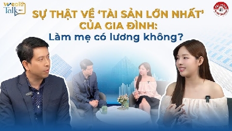 SỰ THẬT VỀ 'TÀI SẢN LỚN NHẤT' CỦA GIA ĐÌNH: LÀM MẸ CÓ LƯƠNG KHÔNG?