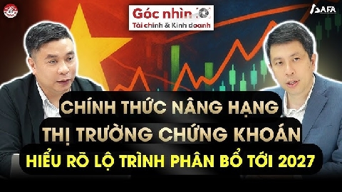 CHÍNH THỨC NÂNG HẠNG THỊ TRƯỜNG CHỨNG KHOÁN - HIỂU RÕ LỘ TRÌNH PHÂN BỔ TỚI 2027