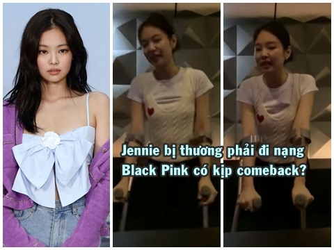 Jennie bị thương phải đi nạng, liệu BLACKPINK có kịp comeback?